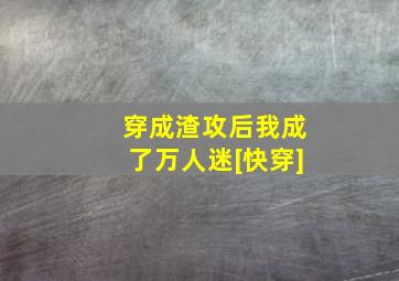 穿成渣攻后我成了万人迷[快穿]